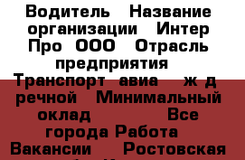 Водитель › Название организации ­ Интер Про, ООО › Отрасль предприятия ­ Транспорт, авиа- , ж/д, речной › Минимальный оклад ­ 45 000 - Все города Работа » Вакансии   . Ростовская обл.,Каменск-Шахтинский г.